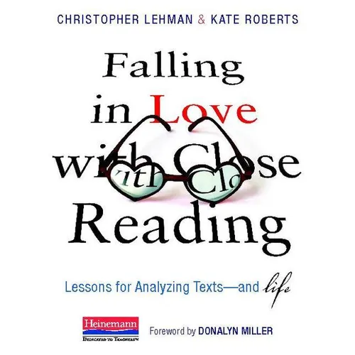 Falling in Love with Close Reading: Lessons for Analyzing Texts--And Life