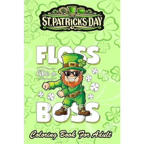 St Patricks Day Coloring Book For Adult: Leprechaun Floss Like A Boss - An Adult Coloring Books St Patrick for Kids, Adults with Beautiful Irish Shamr