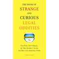 The Book of Strange and Curious Legal Oddities: Pizza Police, Illicit Fishbowls, and Other Anomalies of Thelaw That Make Us Allunsuspecting Criminals