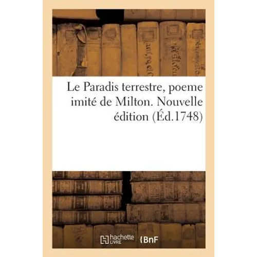 Le Paradis terrestre, poeme imité de Milton. Nouvelle édition: On y a joint le poëme qui a remporté le premier prix de l'Académie de Roüen