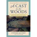 A Cast in the Woods: A Story of Fly Fishing, Fracking, and Floods in the Heart of Trout Country