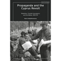 Propaganda and the Cyprus Revolt: Rebellion, Counter-Insurgency and the Media, 1955-59