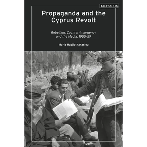 Propaganda and the Cyprus Revolt: Rebellion, Counter-Insurgency and the Media, 1955-59
