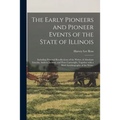 The Early Pioneers and Pioneer Events of the State of Illinois: Including Personal Recollections of the Writer; of Abraham Lincoln, Andrew Jackson, an