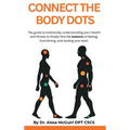 Connect The Body Dots: The Guide to Holistically Understanding Your Health and Fitness to Finally Find the Balance of Feeling, Functioning and Looking