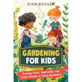 Gardening for Kids: Growing Fruits, Vegetables, and Green Thumbs in Young Gardeners