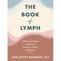 The Book of Lymph: Self-Care Practices to Enhance Immunity, Health, and Beauty