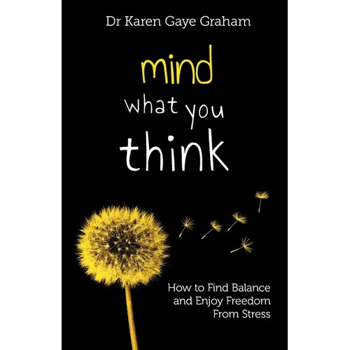 Mind What You Think: How to find balance and enjoy freedom from stress