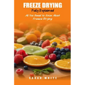 Freeze Drying Fully Explained: All You Need To Know About Freeze Drying