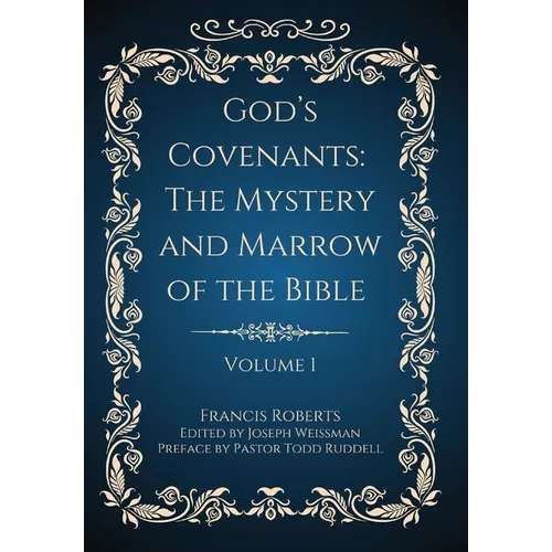God's Covenants: The Mystery and Marrow of the Bible (Volume 1)