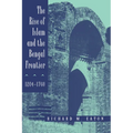 The Rise of Islam and the Bengal Frontier, 1204-1760: Volume 17