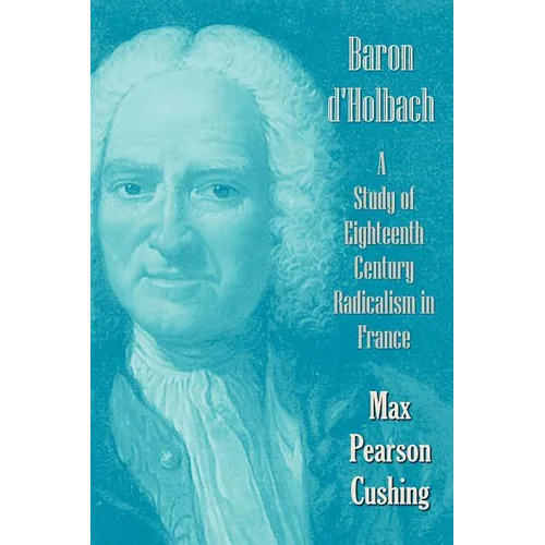 Baron D'Holbach: A Study of Eighteenth Century Radicalism in France