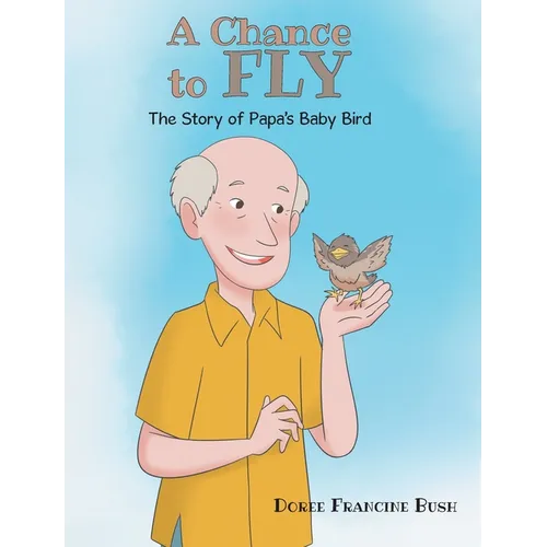 A Chance to Fly: The Story of Papa's Baby Bird