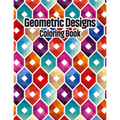Geometric Designs Coloring Book: Geometric Coloring Pages, Geometric Designs and Patterns Coloring Book for Adults, Unique and Beautiful Patterns Desi
