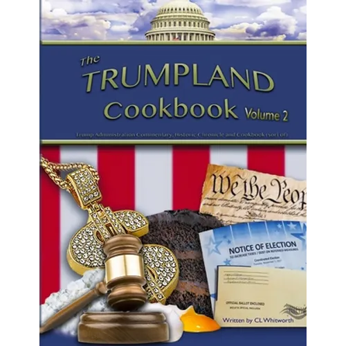 The Trumpland Cookbook, Volume 2: Trump Administration Commentary, Historic Chronicle and Cookbook (sort of)