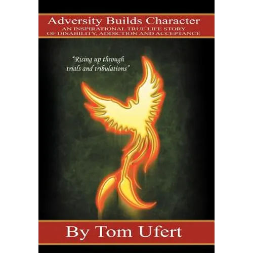 Adversity Builds Character: An Inspirational True Life Story of Disability, Addiction, and Acceptance