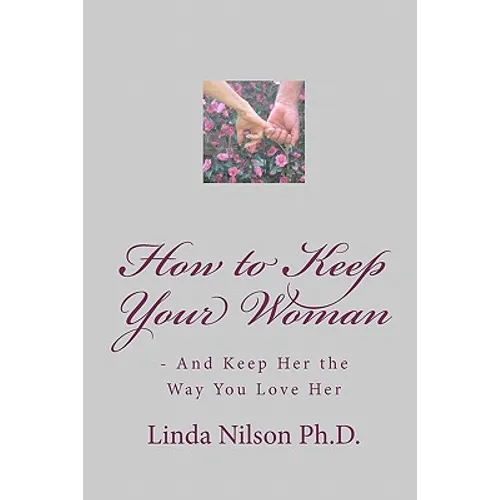 How to Keep Your Woman: - And Keep Her the Way You Love Her