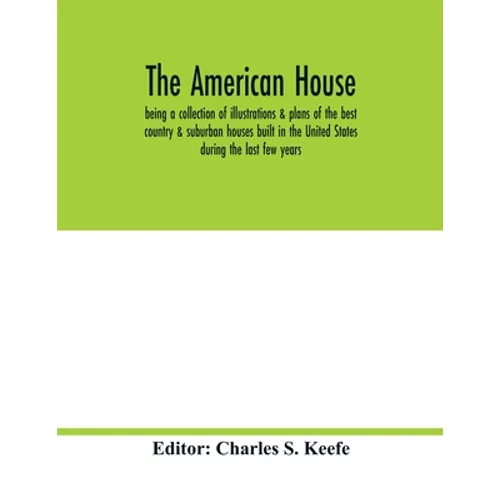 The American house; being a collection of illustrations & plans of the best country & suburban houses built in the United States during the last few y