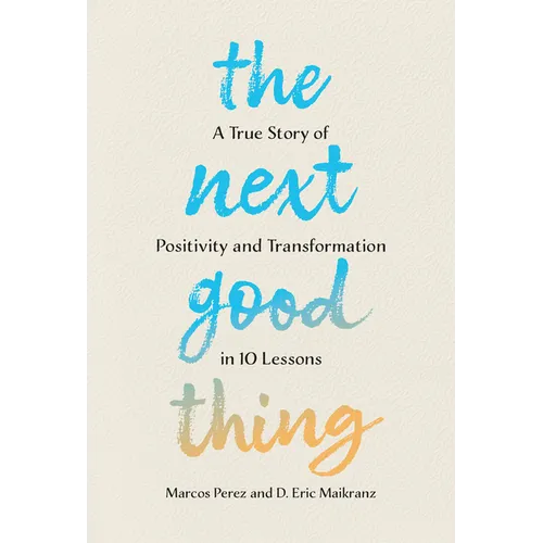 The Next Good Thing: A True Story of Positivity and Transformation in 10 Lessons