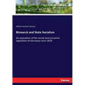 Bismarck and State Socialism: An exposition of the social and economic legislation of Germany since 1870
