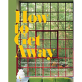 How to Get Away: Cabins, Cottages, Hideouts and the Design of Retreat