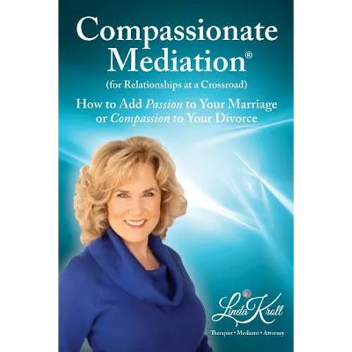 Compassionate Mediation For Relationships at a Crossroad: How to Add Passion to Your Marriage or Compassion to Your Divorce - Paperback