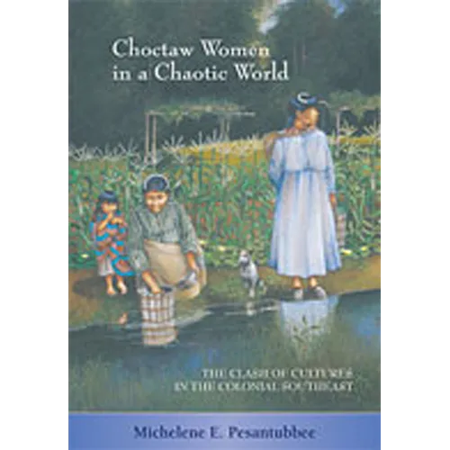 Choctaw Women in a Chaotic World: The Clash of Cultures in the Colonial Southeast