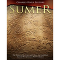 Sumer: The History of the Cities and Culture that Established Ancient Mesopotamia's First Civilization