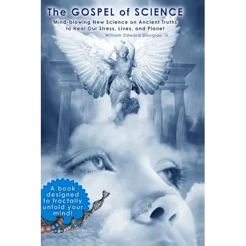 The Gospel of Science: Mind-blowing New Science on Ancient Truths to Heal Our Stress, Lives, and Planet