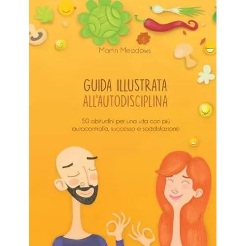 Guida illustrata all'autodisciplina: 50 abitudini per una vita con più autocontrollo, successo e soddisfazione