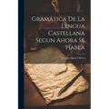 Gramática De La Lengua Castellana Segun Ahora Se Habla