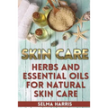 Skin Care: Herbs And Essential Oils for Natural Skin Care: (Natural Skin Care, Homemade Skin Care)