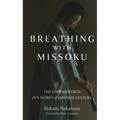 Breathing with Missoku: The Undiscovered Zen Secret of Japanese Culture