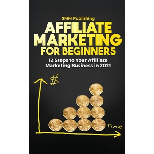 Affiliate Marketing for Beginners: 12 Steps to Your Affiliate Marketing Business In 2021