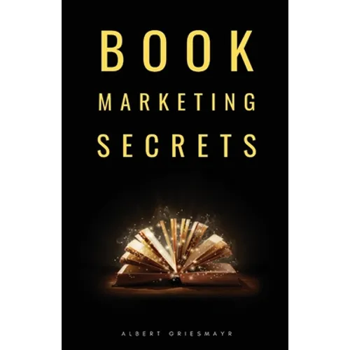 Book Marketing Secrets: The 10 fundamental secrets for selling more books and creating a successful book publishing career