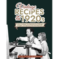 Vintage Recipes of the 1920s: A Retro Cookbook That Will Bring Back the Legendary Cuisine of the Mad Decade