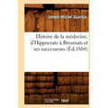 Histoire de la Médecine, d'Hippocrate À Broussais Et Ses Successeurs (Éd.1884)