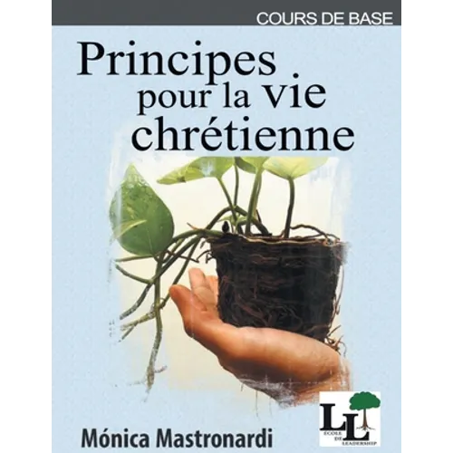 Principes pour la vie chrétienne: Cours de Base de l'École de Leadership