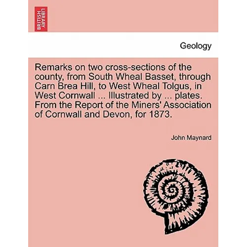 Remarks on Two Cross-Sections of the County, from South Wheal Basset, Through Carn Brea Hill, to West Wheal Tolgus, in West Cornwall ... Illustrated b