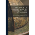 The Book of Nursery Rhymes Complete: From the Creation of the World to the Present Time