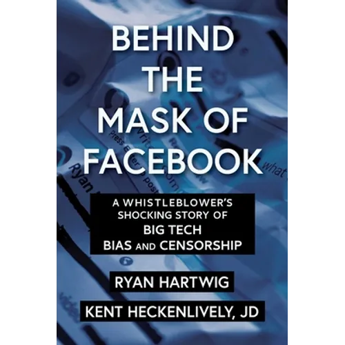 Behind the Mask of Facebook: A Whistleblower's Shocking Story of Big Tech Bias and Censorship