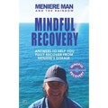 Meniere Man and the Rainbow. Mindful Recovery: Answers to help you fully recover from Meniere's disease.
