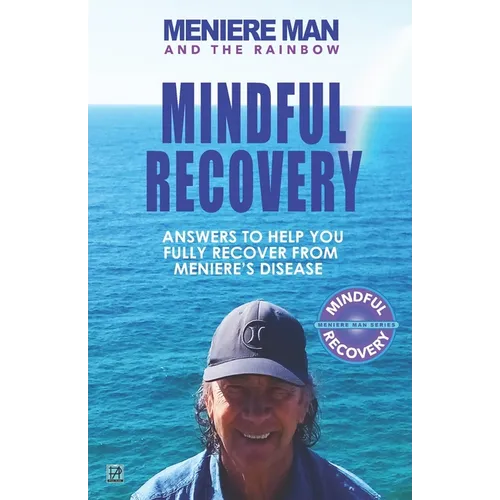 Meniere Man and the Rainbow. Mindful Recovery: Answers to help you fully recover from Meniere's disease.