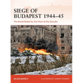 Siege of Budapest 1944-45: The Brutal Battle for the Pearl of the Danube