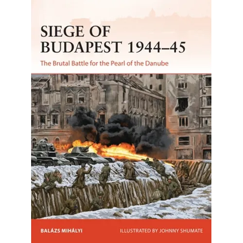 Siege of Budapest 1944-45: The Brutal Battle for the Pearl of the Danube