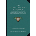 The Stamp Collector's Handbook: A Valuable Storehouse Of Philatelic Knowledge, For Pleasure Or For Investment