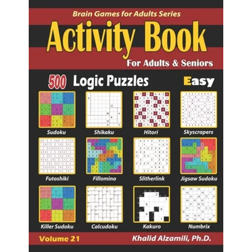 Activity Book for Adults & Seniors: 500 Easy Logic Puzzles (Sudoku - Fillomino - Kakuro - Futoshiki - Hitori - Slitherlink - Killer Sudoku - Calcudoku