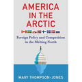 America in the Arctic: Foreign Policy and Competition in the Melting North