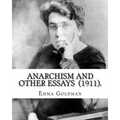 Anarchism and Other Essays (1911). By: Emma Goldman: Emma Goldman (June 27 [O.S. June 15], 1869 - May 14, 1940) was an anarchist political activist an