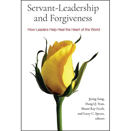 Servant-Leadership and Forgiveness: How Leaders Help Heal the Heart of the World